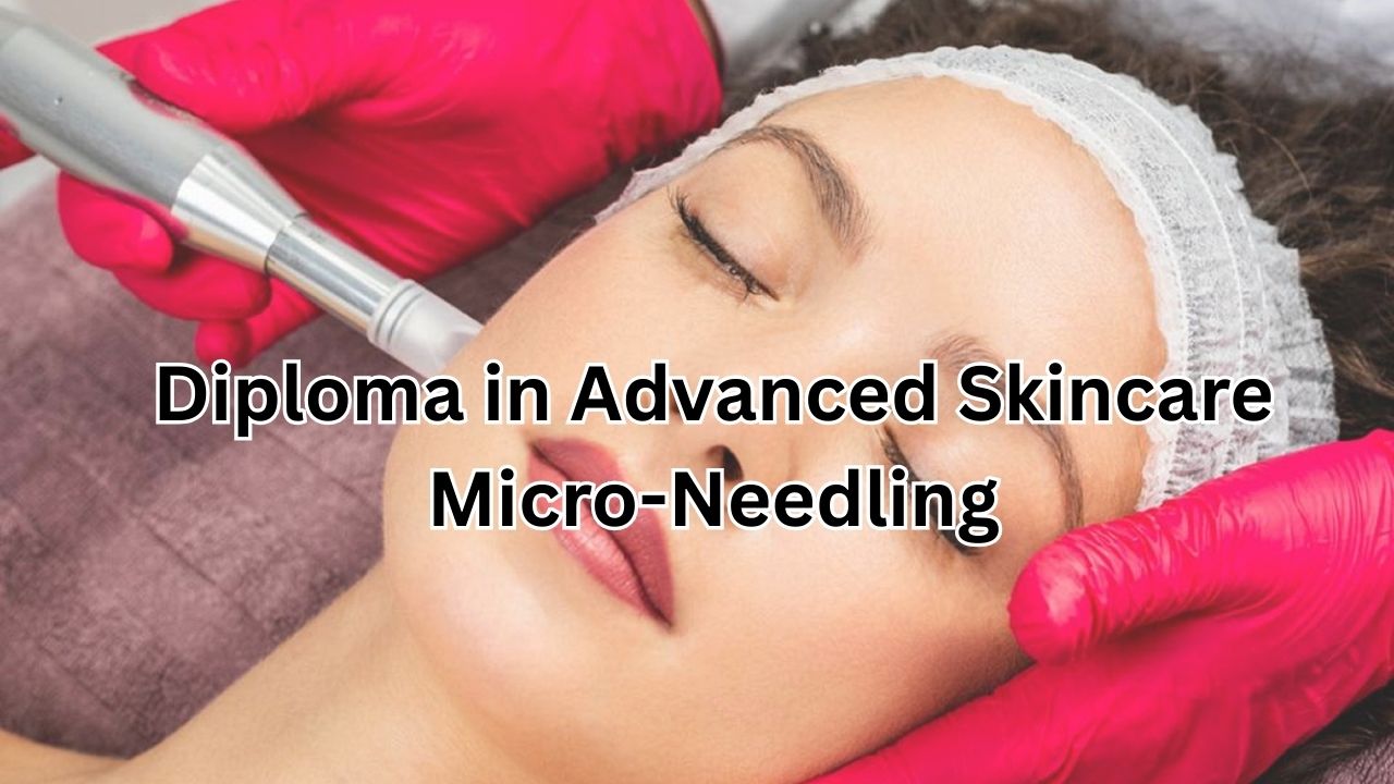 Diploma in Advanced Skincare Micro-Needling